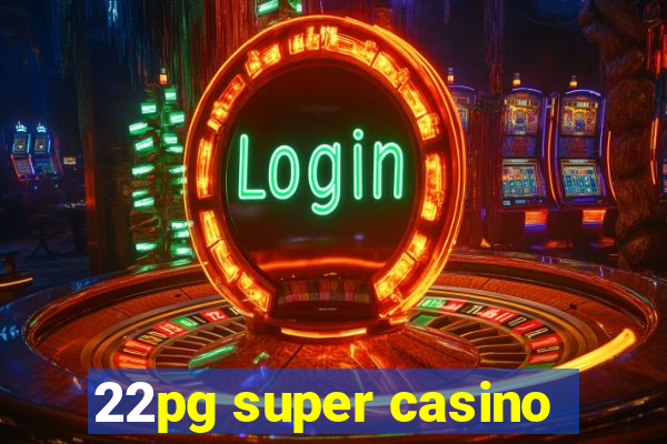 22pg super casino